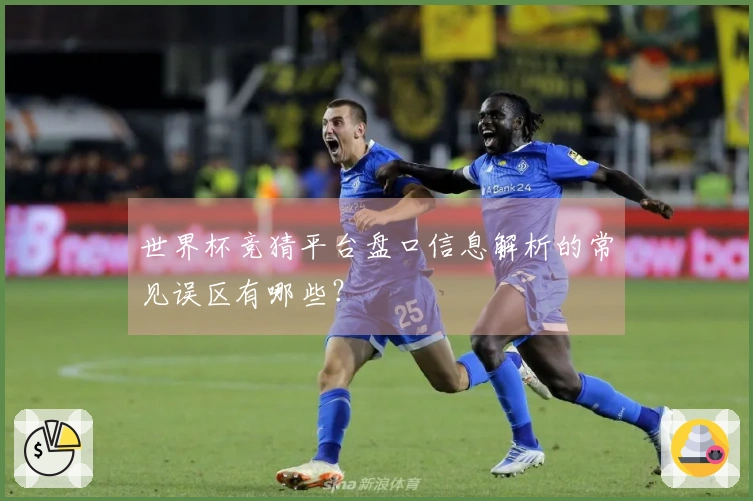 世界杯竞猜平台盘口信息解析的常见误区有哪些？
